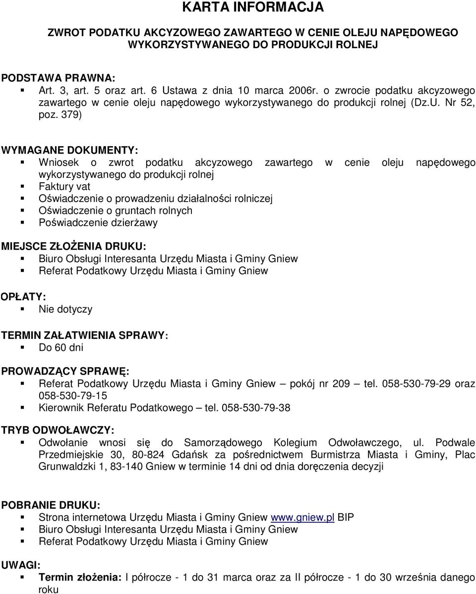 379) WYMAGANE DOKUMENTY: Wniosek o zwrot podatku akcyzowego zawartego w cenie oleju napędowego Faktury vat Oświadczenie o prowadzeniu działalności rolniczej Oświadczenie o gruntach rolnych