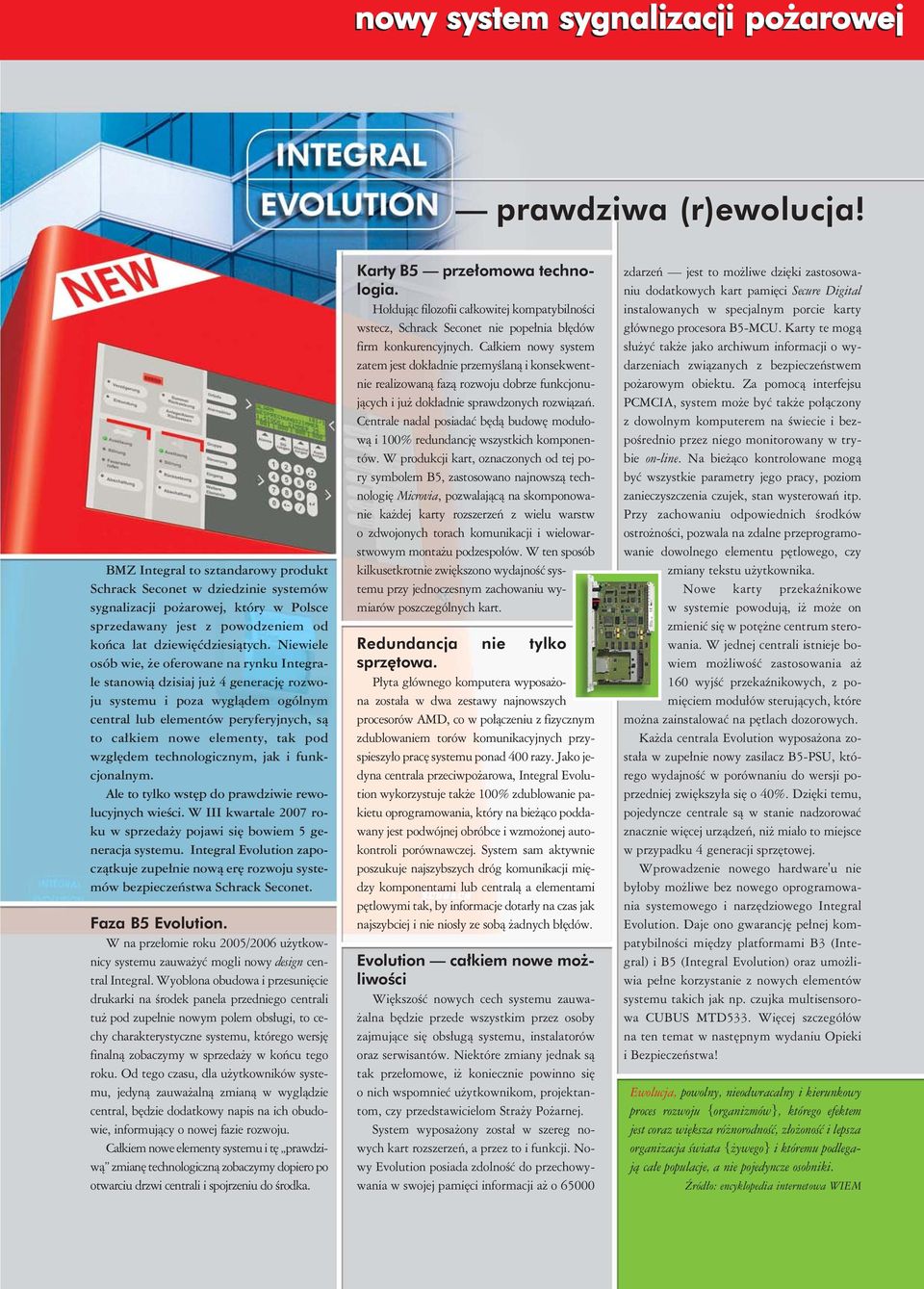 Niewiele osób wie, że oferowane na rynku Integrale stanowią dzisiaj już 4 generację rozwoju systemu i poza wyglądem ogólnym central lub elementów peryferyjnych, są to całkiem nowe elementy, tak pod