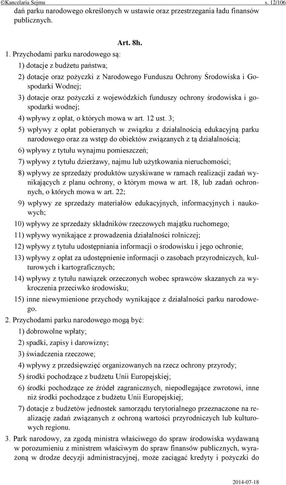 Przychodami parku narodowego są: 1) dotacje z budżetu państwa; 2) dotacje oraz pożyczki z Narodowego Funduszu Ochrony Środowiska i Gospodarki Wodnej; 3) dotacje oraz pożyczki z wojewódzkich funduszy