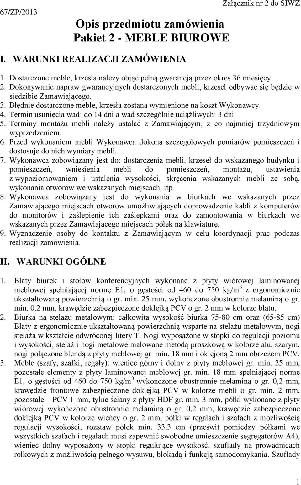 4. Termin usunięcia wad: do 14 dni a wad szczególnie uciążliwych: 3 dni. 5. Terminy montażu mebli należy ustalać z Zamawiającym, z co najmniej trzydniowym wyprzedzeniem. 6.