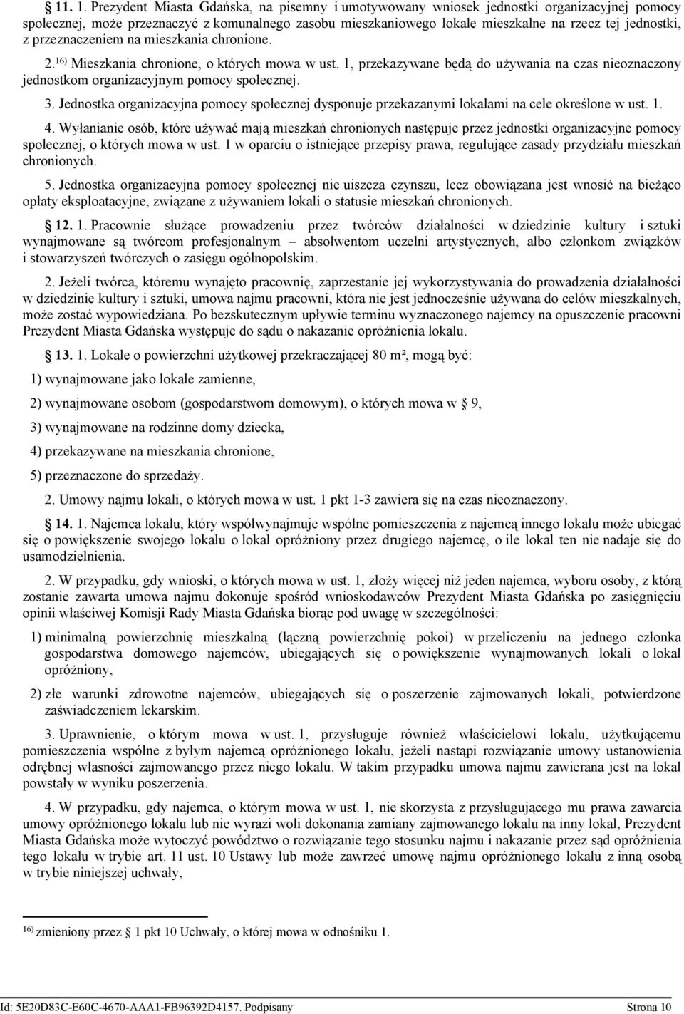 przeznaczeniem na mieszkania chronione. 2. 16) Mieszkania chronione, o których mowa w ust. 1, przekazywane będą do używania na czas nieoznaczony jednostkom organizacyjnym pomocy społecznej. 3.