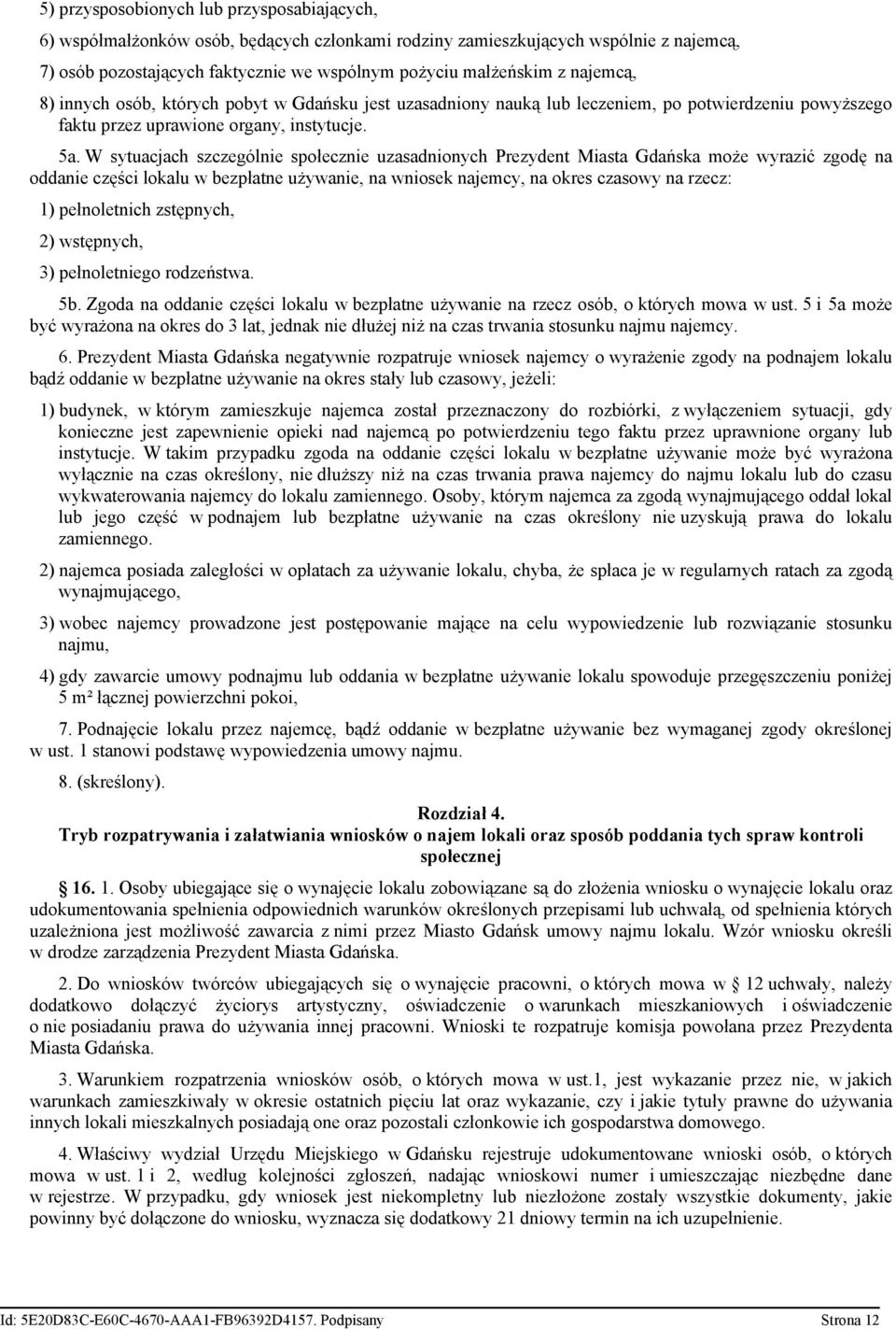 W sytuacjach szczególnie społecznie uzasadnionych Prezydent Miasta Gdańska może wyrazić zgodę na oddanie części lokalu w bezpłatne używanie, na wniosek najemcy, na okres czasowy na rzecz: 1)