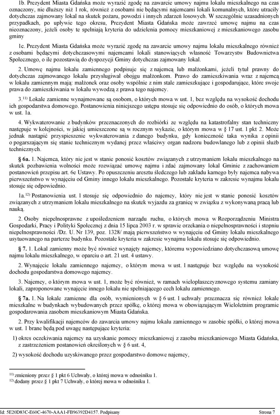 W szczególnie uzasadnionych przypadkach, po upływie tego okresu, Prezydent Miasta Gdańska może zawrzeć umowę najmu na czas nieoznaczony, jeżeli osoby te spełniają kryteria do udzielenia pomocy