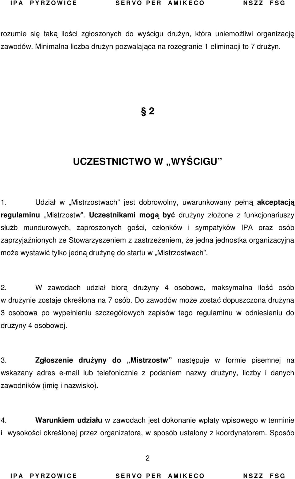 Uczestnikami mogą być drużyny złożone z funkcjonariuszy służb mundurowych, zaproszonych gości, członków i sympatyków IPA oraz osób zaprzyjaźnionych ze Stowarzyszeniem z zastrzeżeniem, że jedna