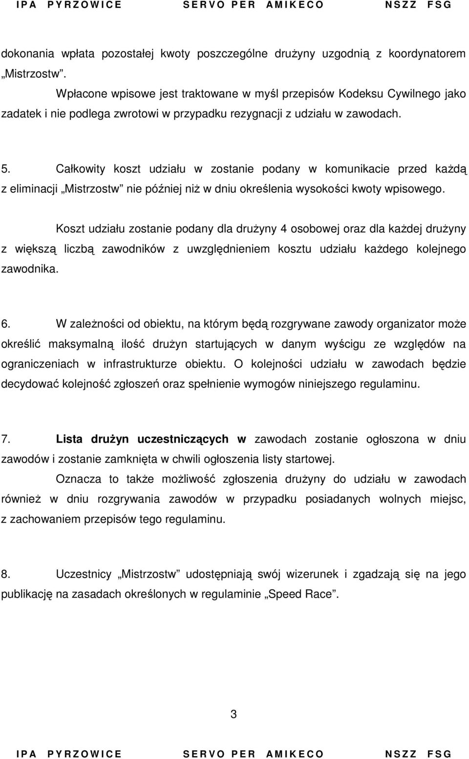 Całkowity koszt udziału w zostanie podany w komunikacie przed każdą z eliminacji Mistrzostw nie później niż w dniu określenia wysokości kwoty wpisowego.