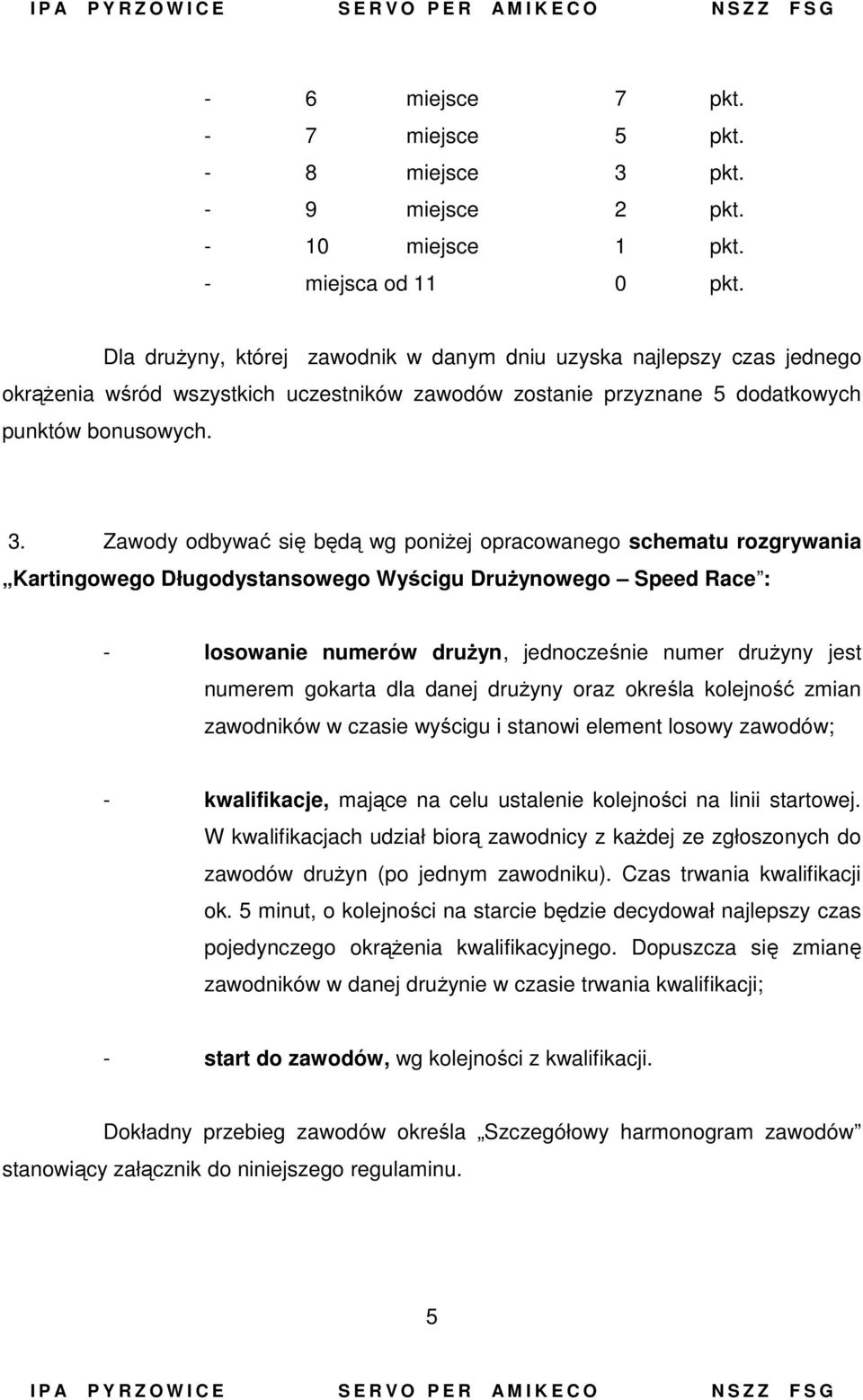 Zawody odbywać się będą wg poniżej opracowanego schematu rozgrywania Kartingowego Długodystansowego Wyścigu Drużynowego Speed Race : - losowanie numerów drużyn, jednocześnie numer drużyny jest