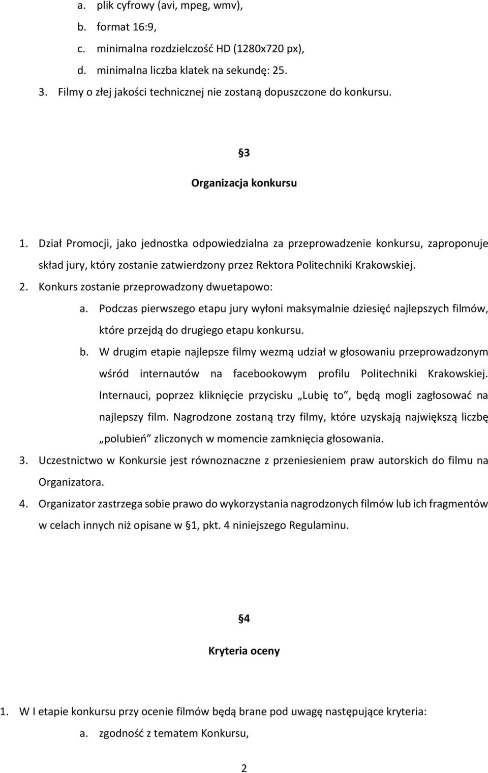 Dział Promocji, jako jednostka odpowiedzialna za przeprowadzenie konkursu, zaproponuje skład jury, który zostanie zatwierdzony przez Rektora Politechniki Krakowskiej. 2.