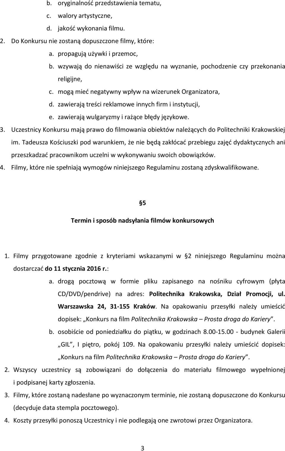 zawierają wulgaryzmy i rażące błędy językowe. 3. Uczestnicy Konkursu mają prawo do filmowania obiektów należących do Politechniki Krakowskiej im.