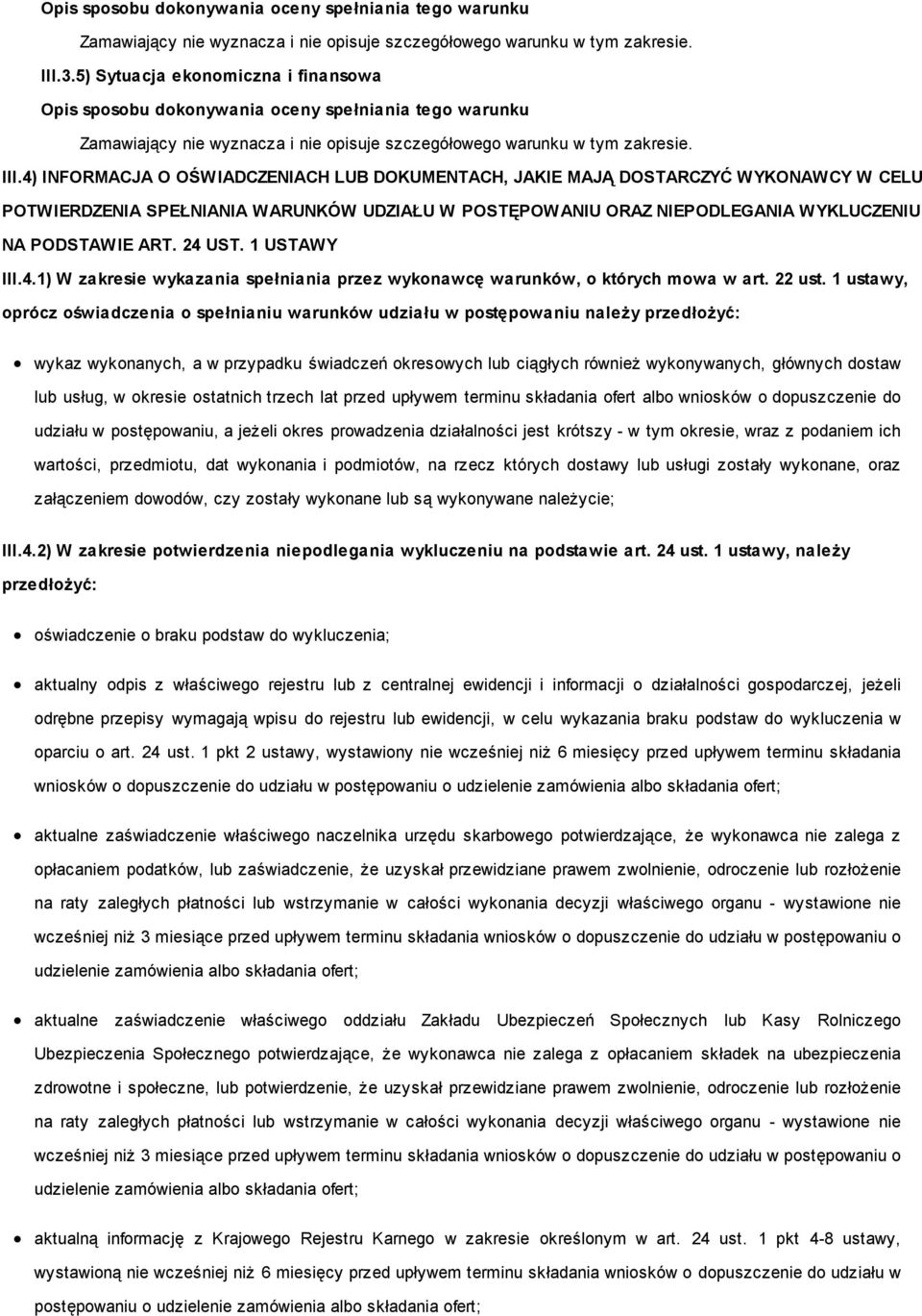 NIEPODLEGANIA WYKLUCZENIU NA PODSTAWIE ART. 24 UST. 1 USTAWY III.4.1) W zakresie wykazania spełniania przez wykonawcę warunków, o których mowa w art. 22 ust.