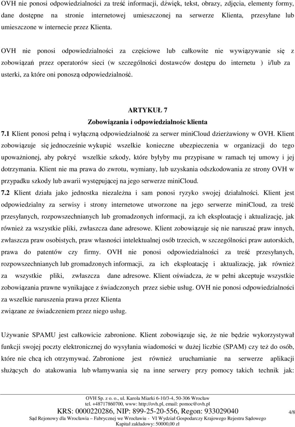 OVH nie ponosi odpowiedzialności za częściowe lub całkowite nie wywiązywanie się z zobowiązań przez operatorów sieci (w szczególności dostawców dostępu do internetu ) i/lub za usterki, za które oni