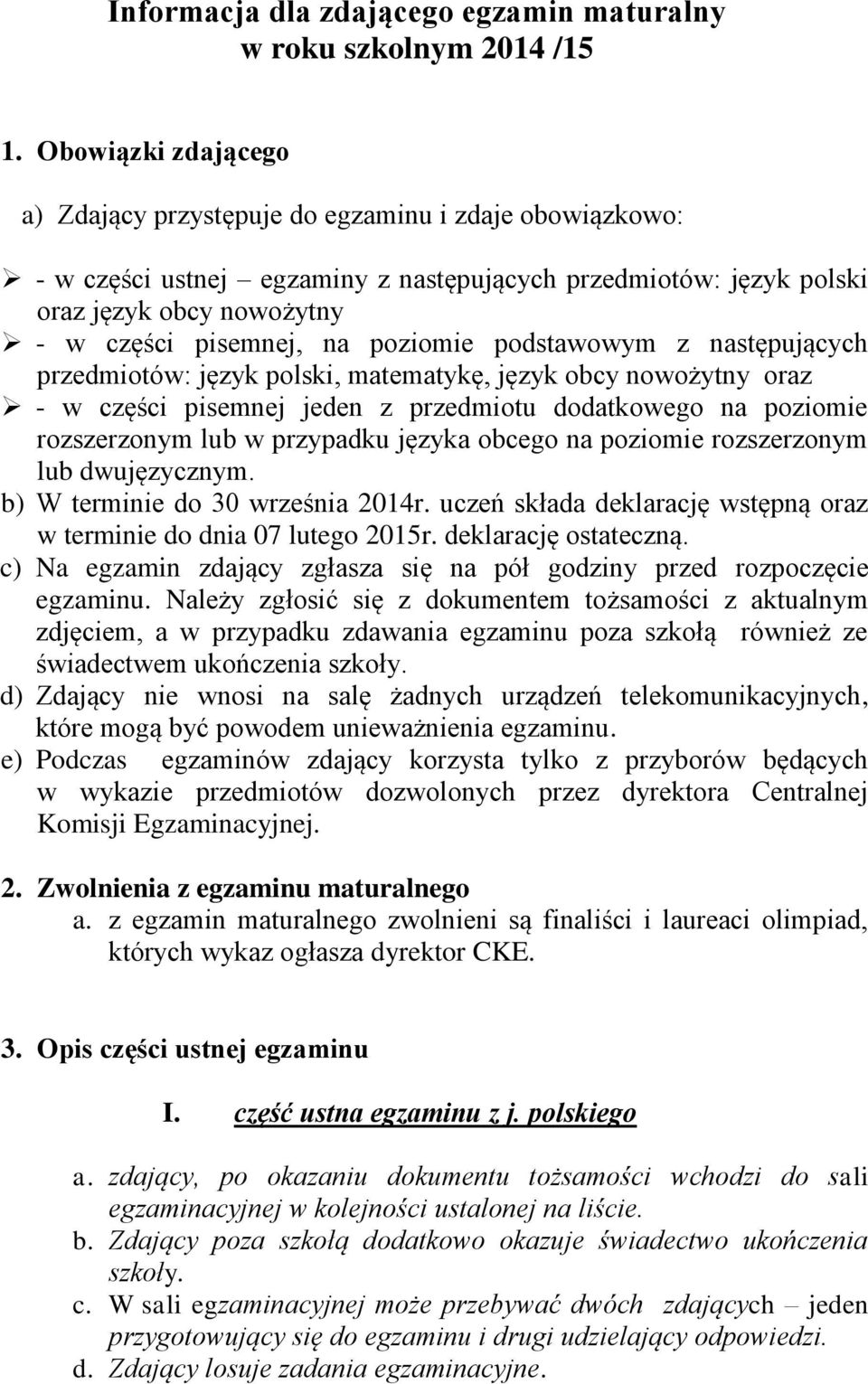 poziomie podstawowym z następujących przedmiotów: język polski, matematykę, język obcy nowożytny oraz - w części pisemnej jeden z przedmiotu dodatkowego na poziomie rozszerzonym lub w przypadku