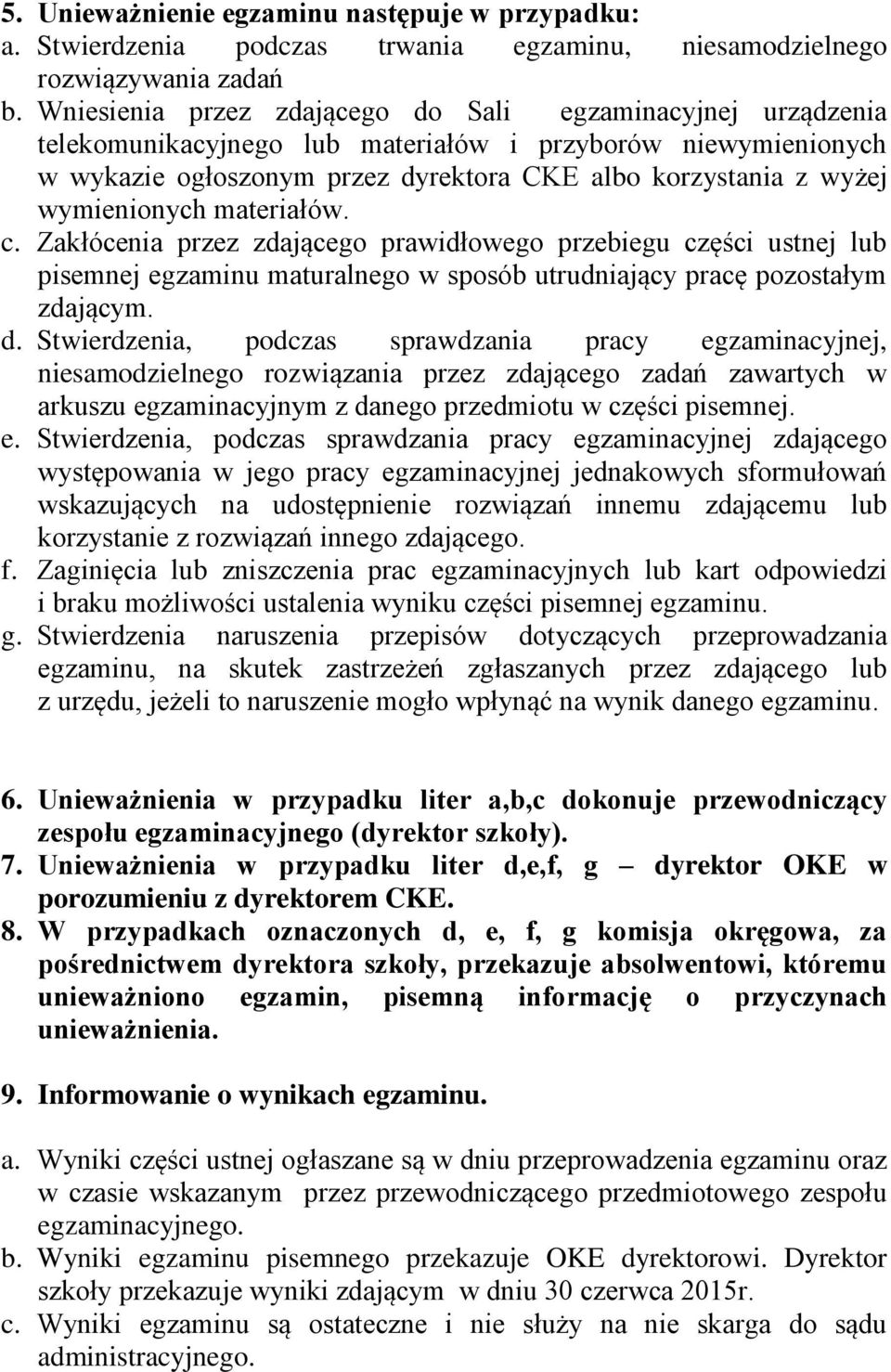 wymienionych materiałów. c. Zakłócenia przez zdającego prawidłowego przebiegu części ustnej lub pisemnej egzaminu maturalnego w sposób utrudniający pracę pozostałym zdającym. d.