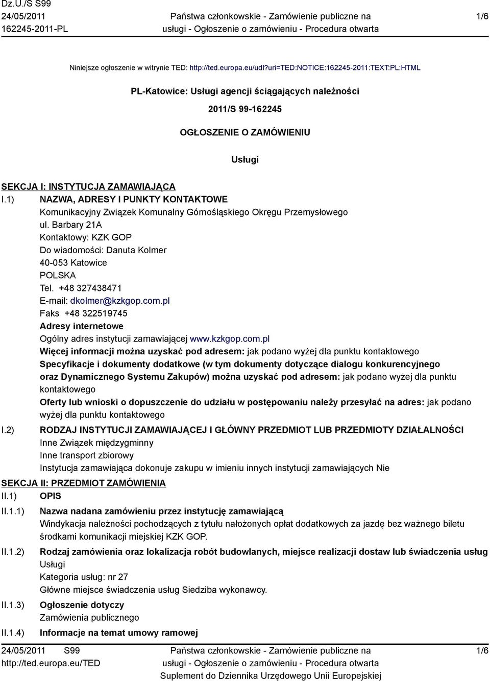 1) NAZWA, ADRESY I PUNKTY KONTAKTOWE Komunikacyjny Związek Komunalny Górnośląskiego Okręgu Przemysłowego ul. Barbary 21A Kontaktowy: KZK GOP Do wiadomości: Danuta Kolmer 40-053 Katowice POLSKA Tel.