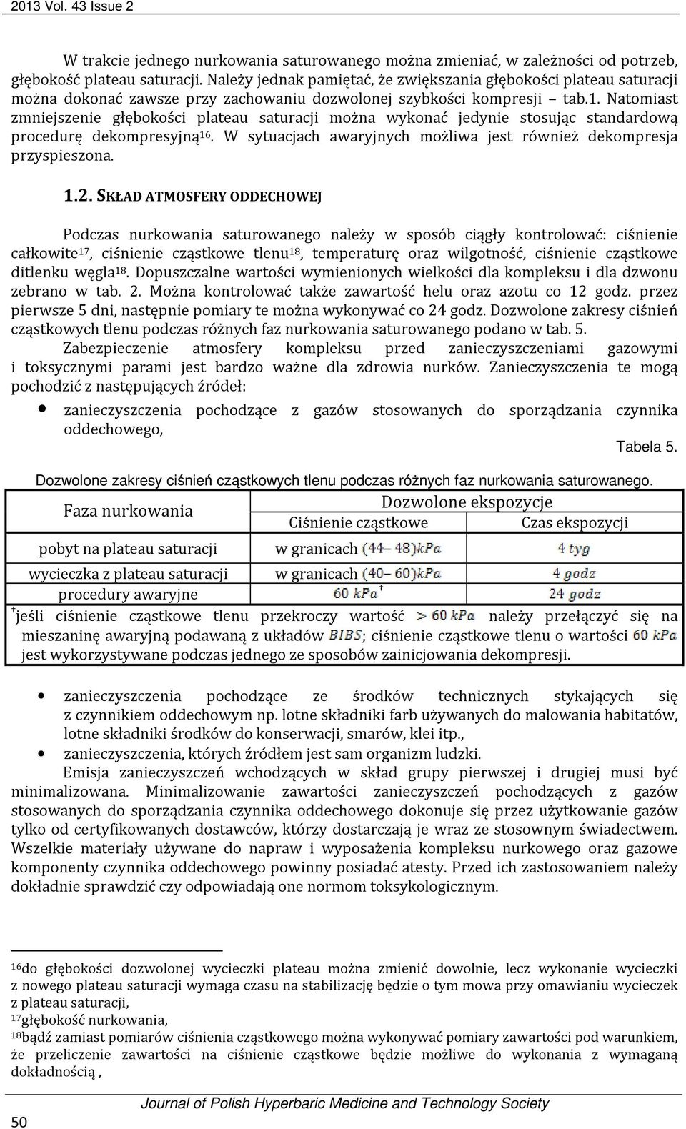 Natomiast zmniejszenie głębokości plateau saturacji można wykonać jedynie stosując standardową procedurę dekompresyjną 16. W sytuacjach awaryjnych możliwa jest również dekompresja przyspieszona. 1.2.