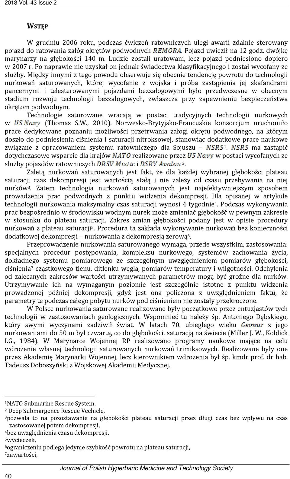 Między innymi z tego powodu obserwuje się obecnie tendencję powrotu do technologii nurkowań saturowanych, której wycofanie z wojska i próba zastąpienia jej skafandrami pancernymi i telesterowanymi