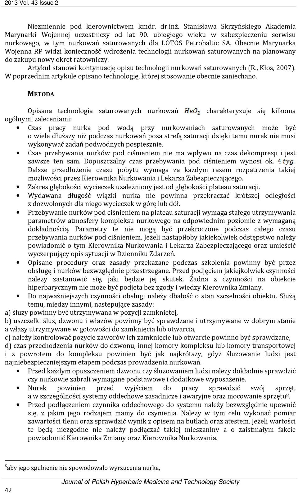 Obecnie Marynarka Wojenna RP widzi konieczność wdrożenia technologii nurkowań saturowanych na planowany do zakupu nowy okręt ratowniczy.