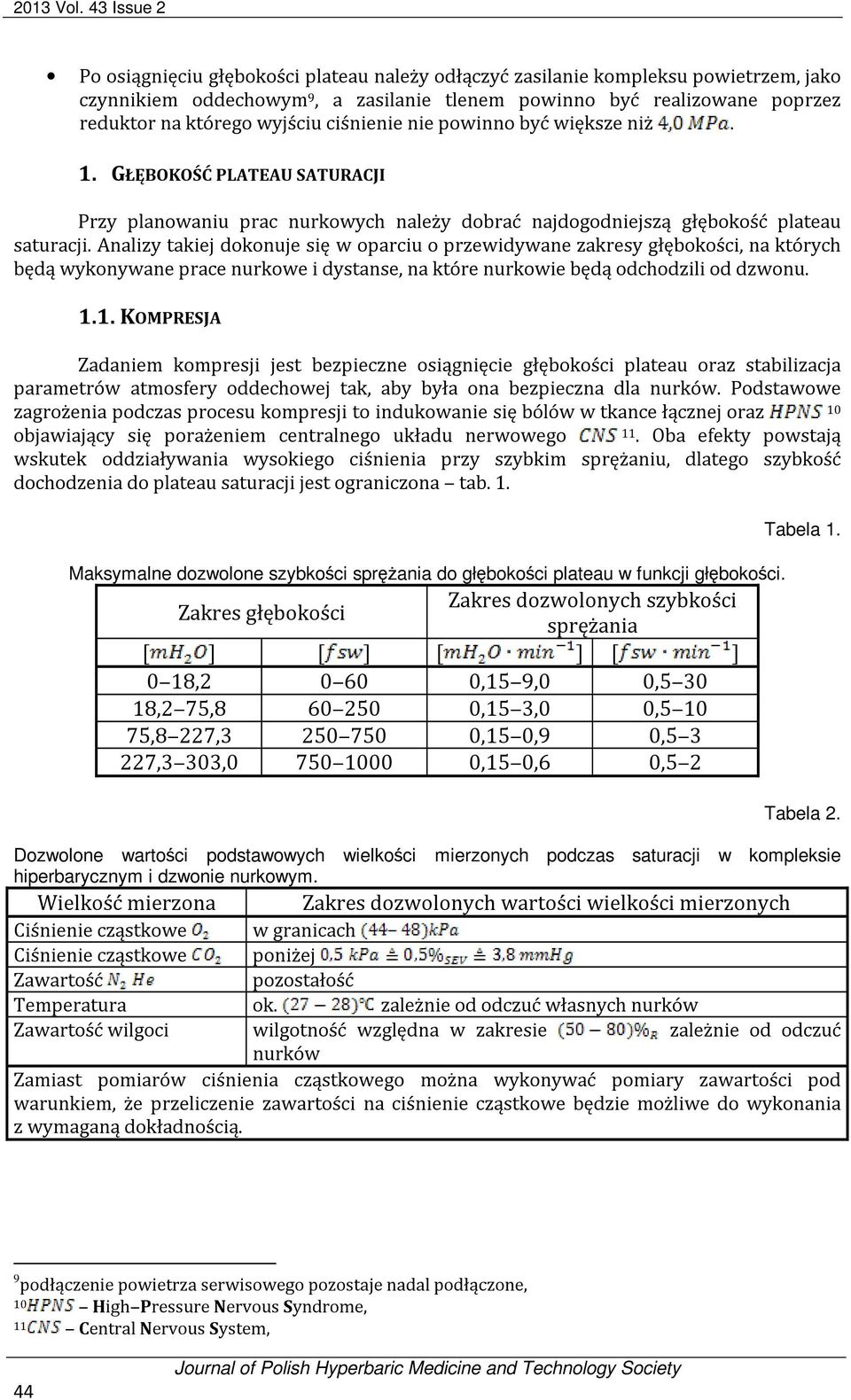 wyjściu ciśnienie nie powinno być większe niż. 1. GŁĘBOKOŚĆ PLATEAU SATURACJI Przy planowaniu prac nurkowych należy dobrać najdogodniejszą głębokość plateau saturacji.