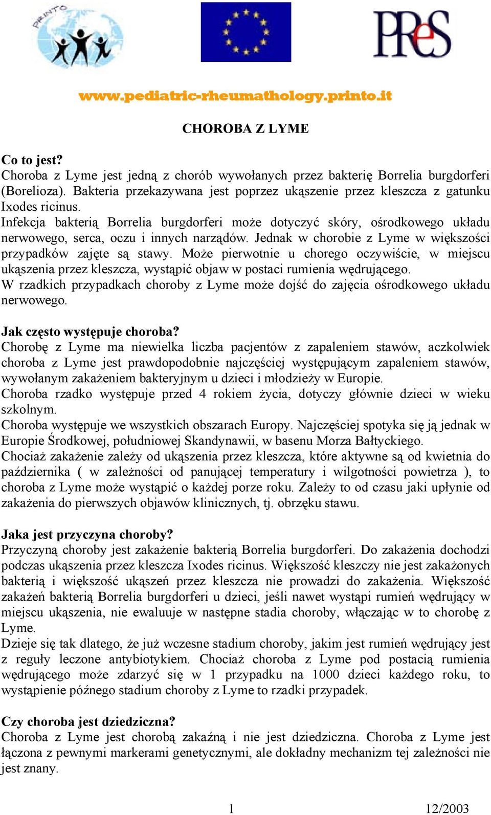 Infekcja bakterią Borrelia burgdorferi może dotyczyć skóry, ośrodkowego układu nerwowego, serca, oczu i innych narządów. Jednak w chorobie z Lyme w większości przypadków zajęte są stawy.