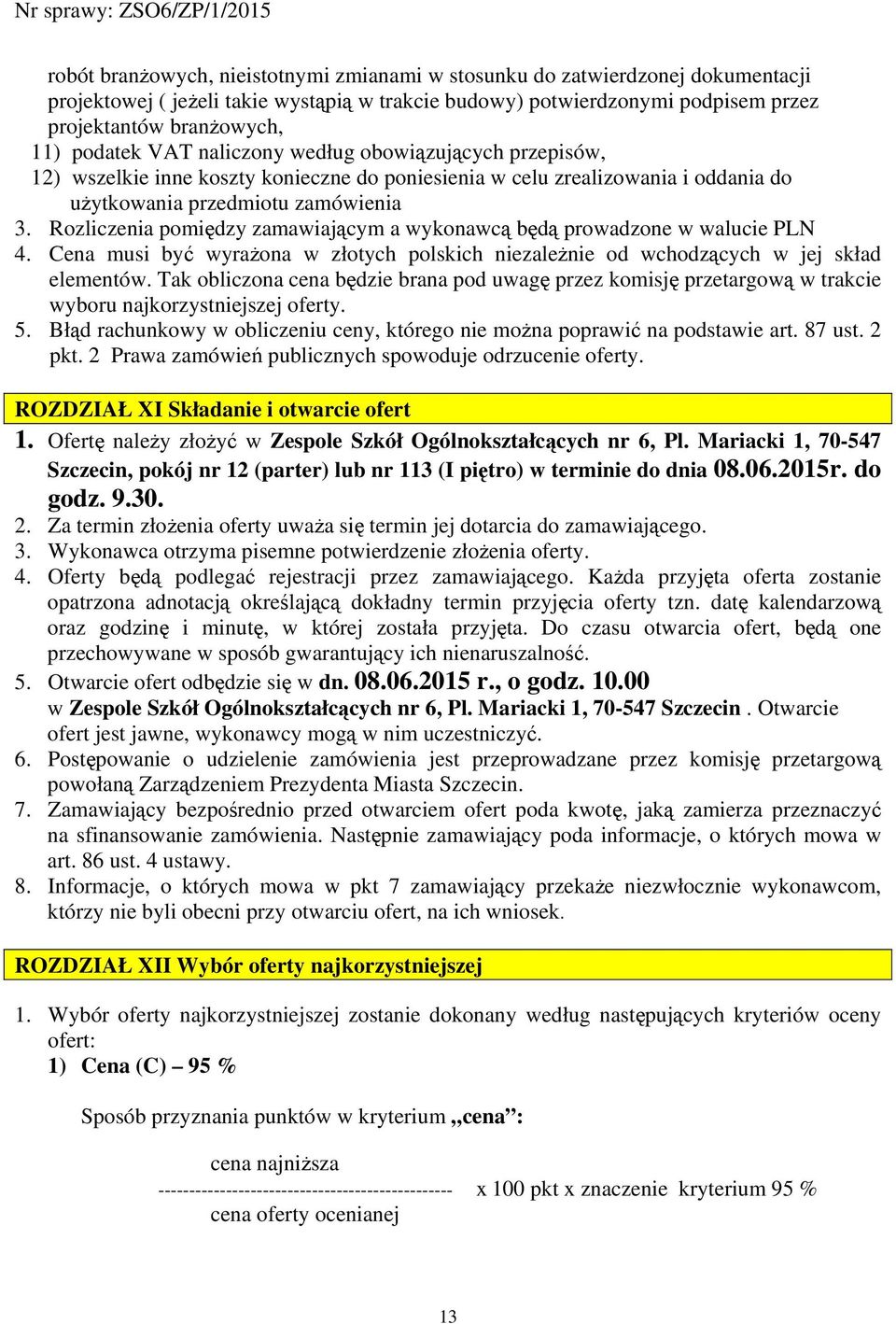 Rozliczenia pomiędzy zamawiającym a wykonawcą będą prowadzone w walucie PLN 4. Cena musi być wyrażona w złotych polskich niezależnie od wchodzących w jej skład elementów.