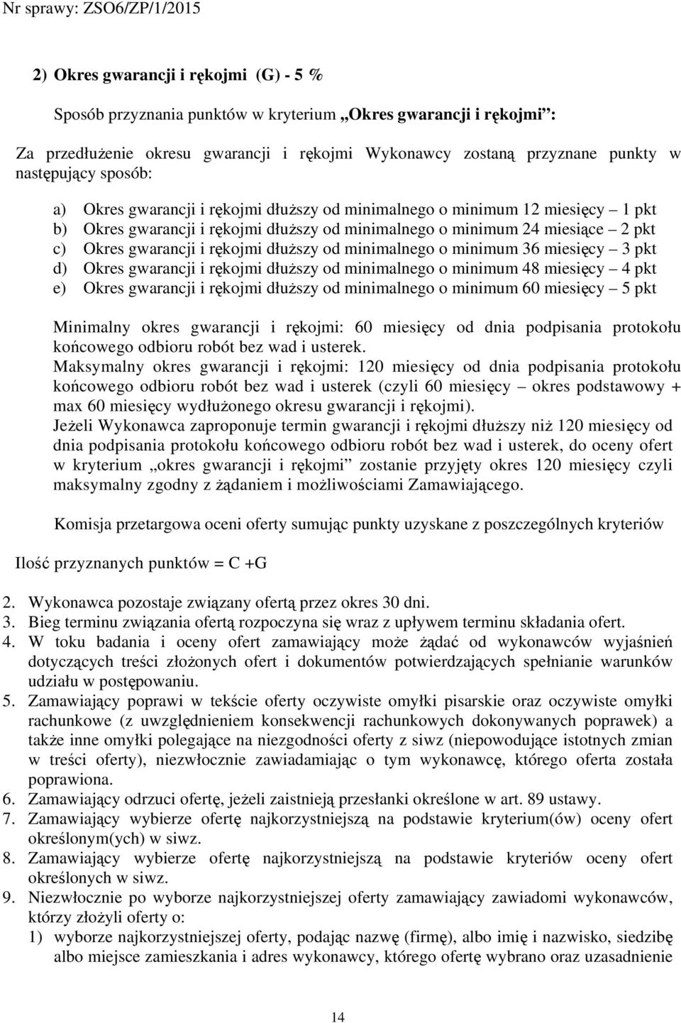 dłuższy od minimalnego o minimum 36 miesięcy 3 pkt d) Okres gwarancji i rękojmi dłuższy od minimalnego o minimum 48 miesięcy 4 pkt e) Okres gwarancji i rękojmi dłuższy od minimalnego o minimum 60