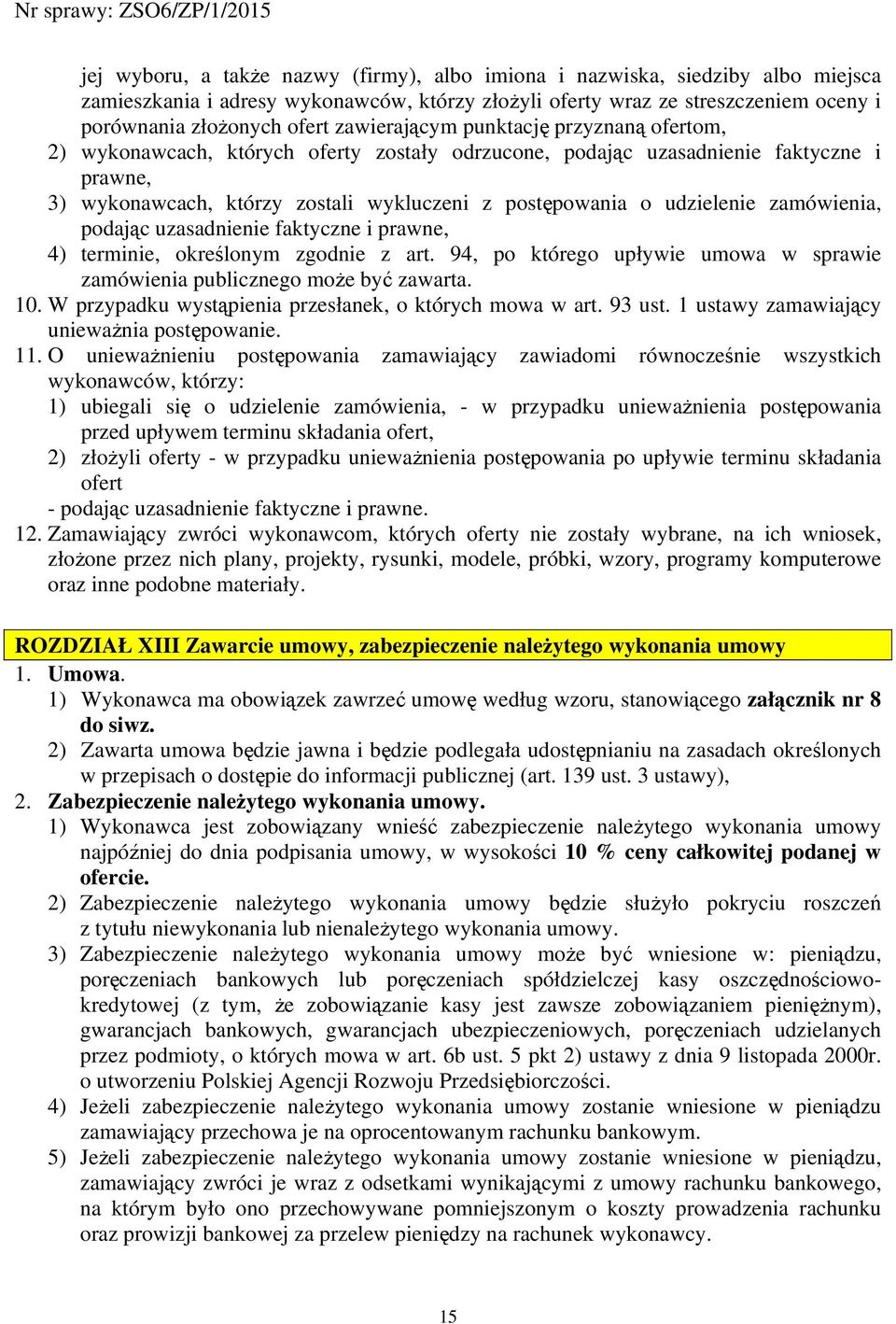 udzielenie zamówienia, podając uzasadnienie faktyczne i prawne, 4) terminie, określonym zgodnie z art. 94, po którego upływie umowa w sprawie zamówienia publicznego może być zawarta. 10.