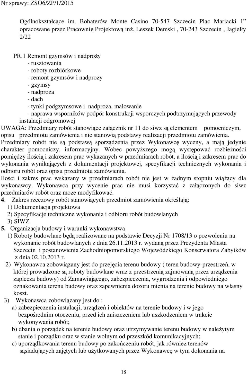 wsporczych podtrzymujących przewody instalacji odgromowej UWAGA: Przedmiary robót stanowiące załącznik nr 11 do siwz są elementem pomocniczym, opisu przedmiotu zamówienia i nie stanowią podstawy