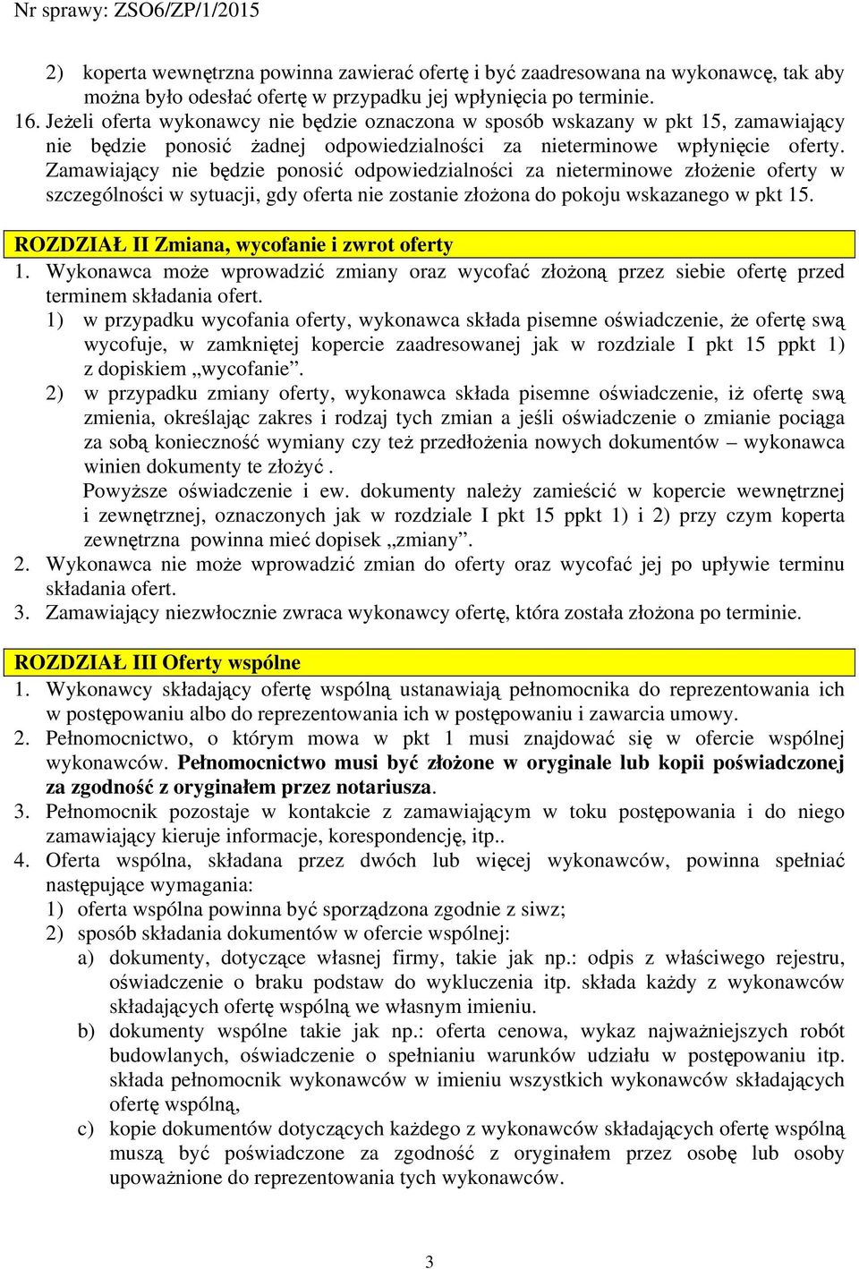 Zamawiający nie będzie ponosić odpowiedzialności za nieterminowe złożenie oferty w szczególności w sytuacji, gdy oferta nie zostanie złożona do pokoju wskazanego w pkt 15.
