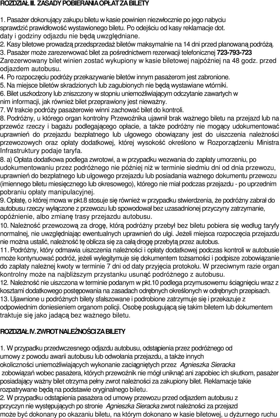 Pasażer może zarezerwować bilet za pośrednictwem rezerwacji telefonicznej 723-793-723 Zarezerwowany bilet winien zostać wykupiony w kasie biletowej najpóźniej na 48