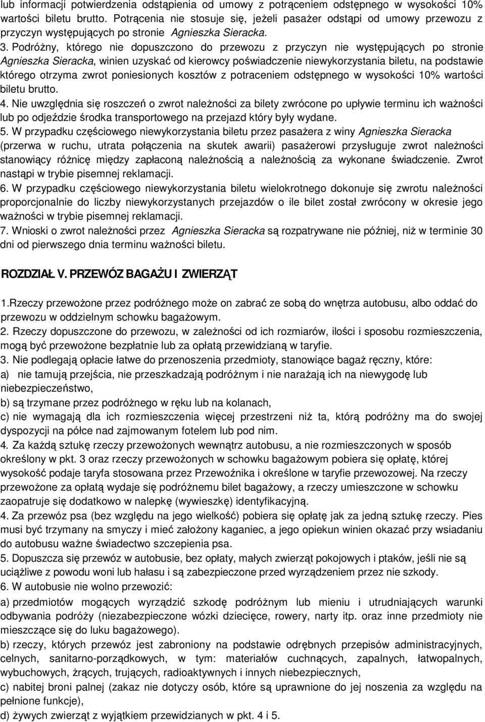 Podróżny, którego nie dopuszczono do przewozu z przyczyn nie występujących po stronie, winien uzyskać od kierowcy poświadczenie niewykorzystania biletu, na podstawie którego otrzyma zwrot