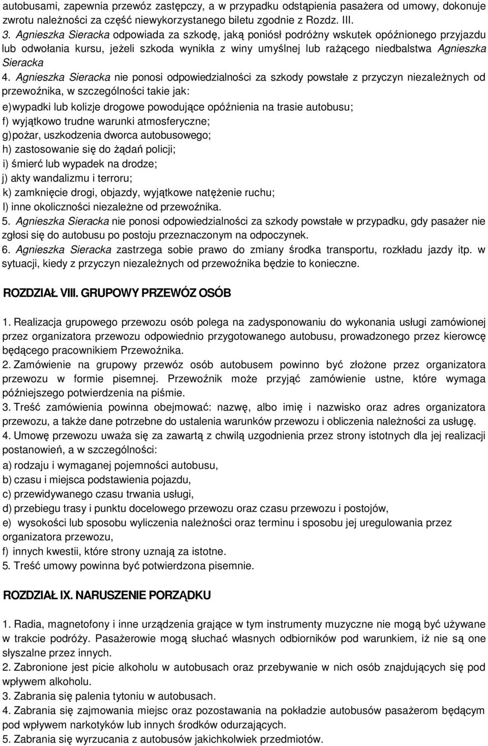 nie ponosi odpowiedzialności za szkody powstałe z przyczyn niezależnych od przewoźnika, w szczególności takie jak: e) wypadki lub kolizje drogowe powodujące opóźnienia na trasie autobusu; f)