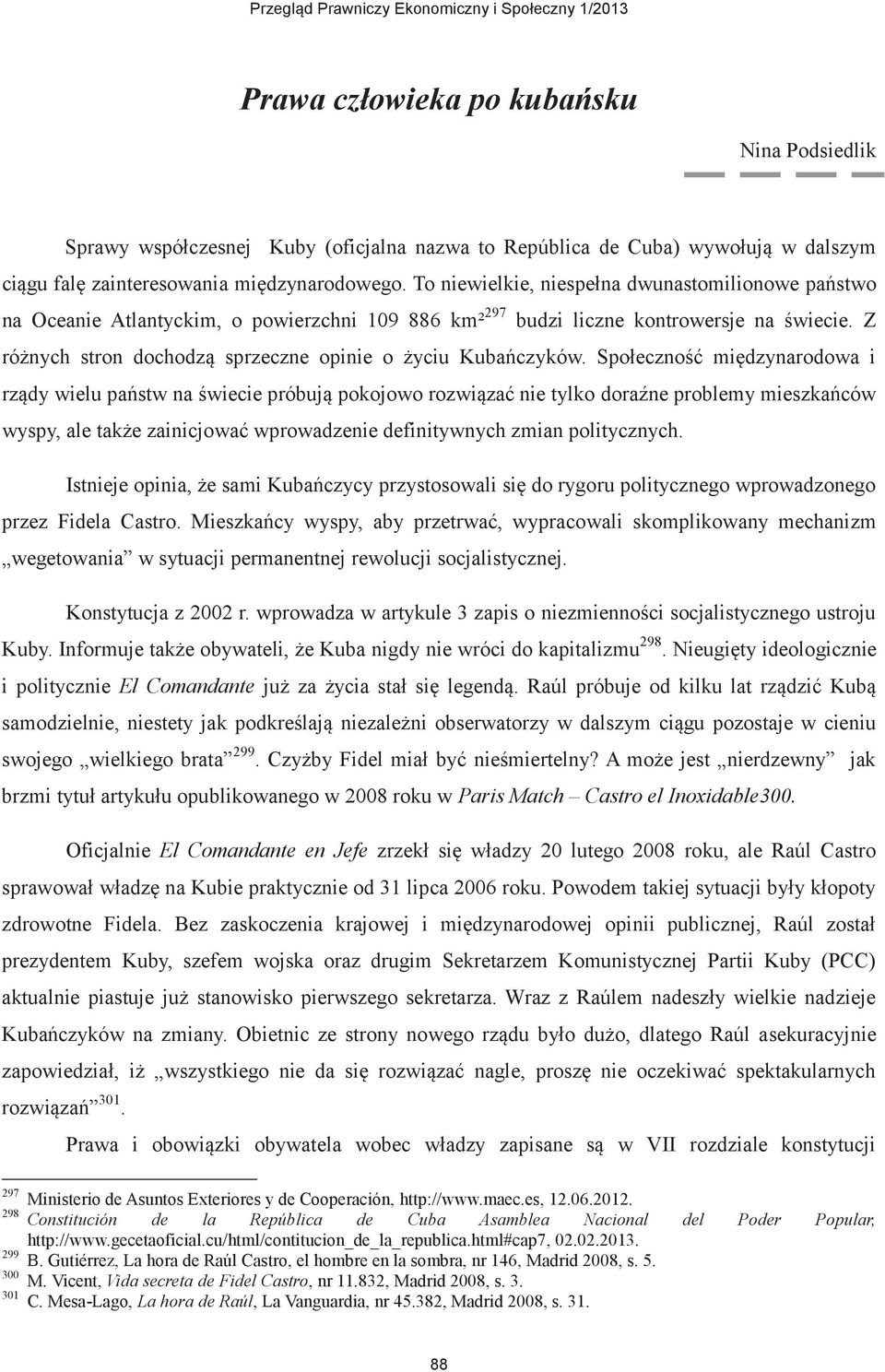 Z różnych stron dochodzą sprzeczne opinie o życiu Kubańczyków.
