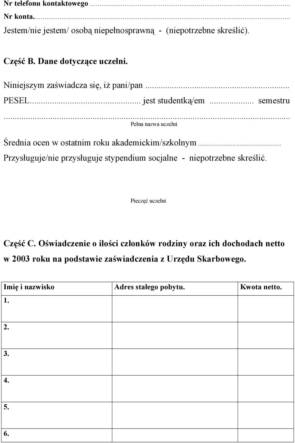 .. Pełna nazwa uczelni Średnia ocen w ostatnim roku akademickim/szkolnym... Przysługuje/nie przysługuje stypendium socjalne - niepotrzebne skreślić.