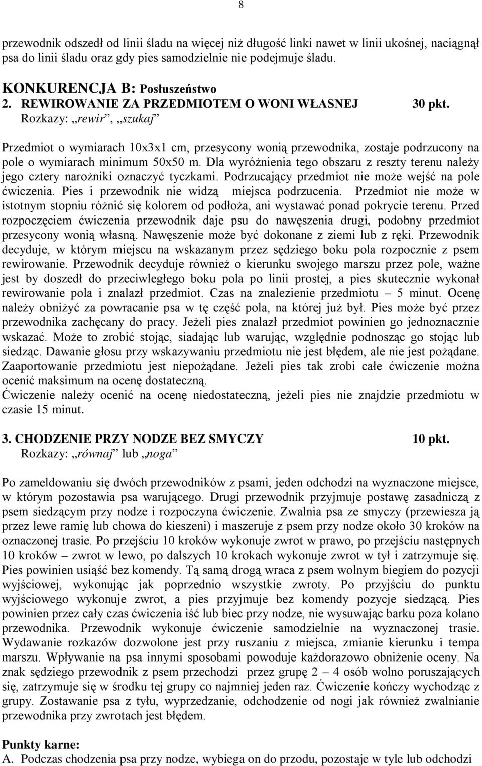 Dla wyróżnienia tego obszaru z reszty terenu należy jego cztery narożniki oznaczyć tyczkami. Podrzucający przedmiot nie może wejść na pole ćwiczenia. Pies i przewodnik nie widzą miejsca podrzucenia.