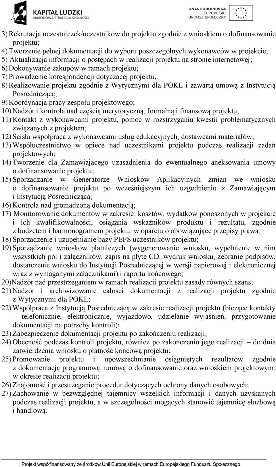 Wytycznymi dla POKL i zawartą umową z Instytucją Pośredniczącą; 9) Koordynacja pracy zespołu projektowego; 10) Nadzór i kontrola nad częścią merytoryczną, formalną i finansową projektu; 11) Kontakt z