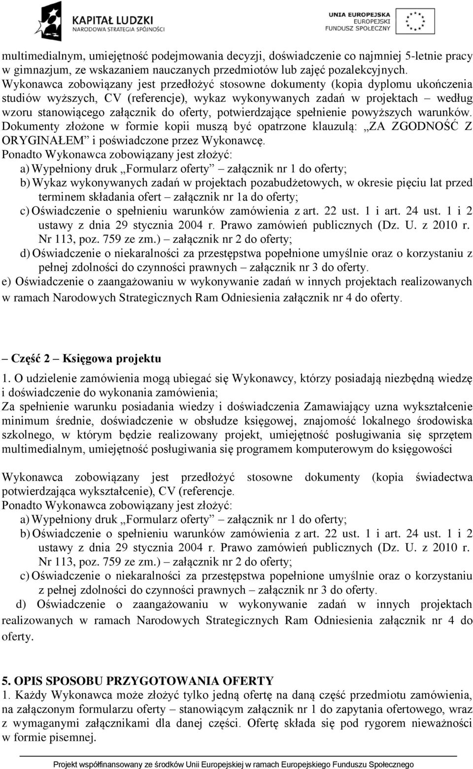 oferty, potwierdzające spełnienie powyższych warunków. Dokumenty złożone w formie kopii muszą być opatrzone klauzulą: ZA ZGODNOŚĆ Z ORYGINAŁEM i poświadczone przez Wykonawcę.