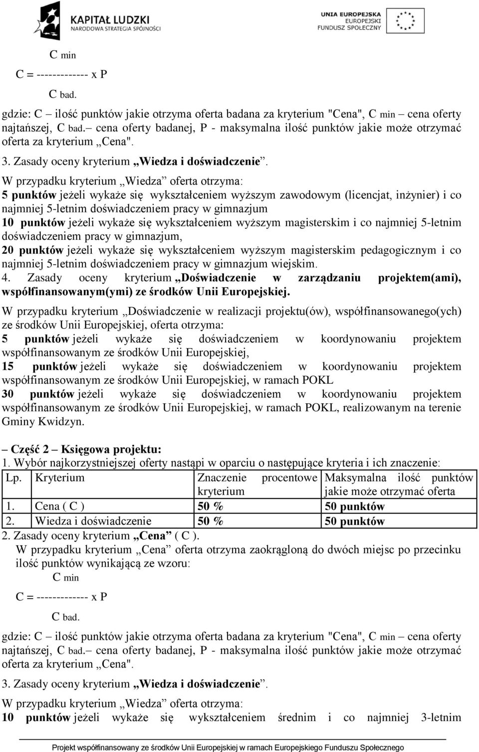 W przypadku kryterium Wiedza oferta otrzyma: 5 punktów jeżeli wykaże się wykształceniem wyższym zawodowym (licencjat, inżynier) i co najmniej 5-letnim doświadczeniem pracy w gimnazjum 10 punktów