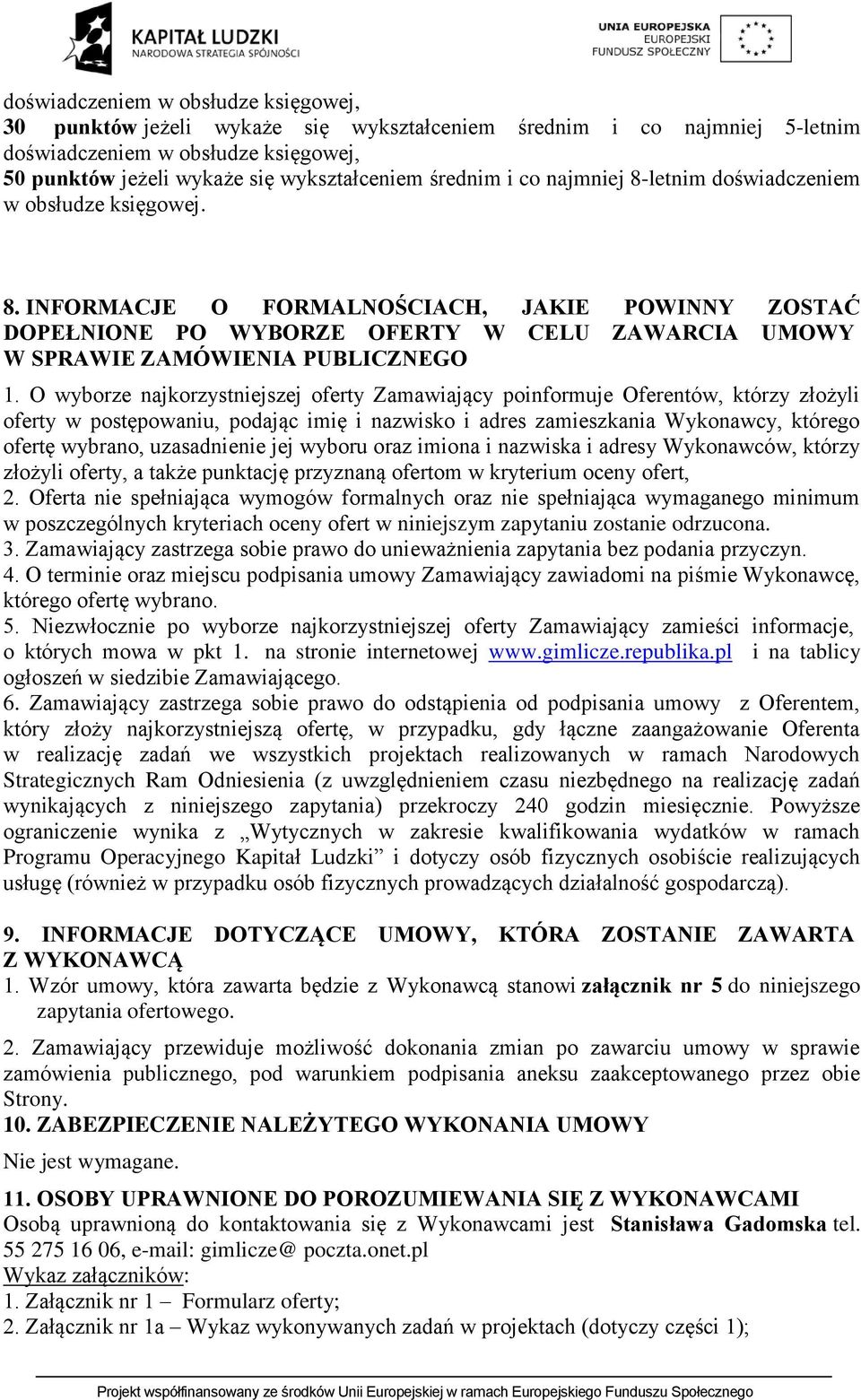 O wyborze najkorzystniejszej oferty Zamawiający poinformuje Oferentów, którzy złożyli oferty w postępowaniu, podając imię i nazwisko i adres zamieszkania Wykonawcy, którego ofertę wybrano,