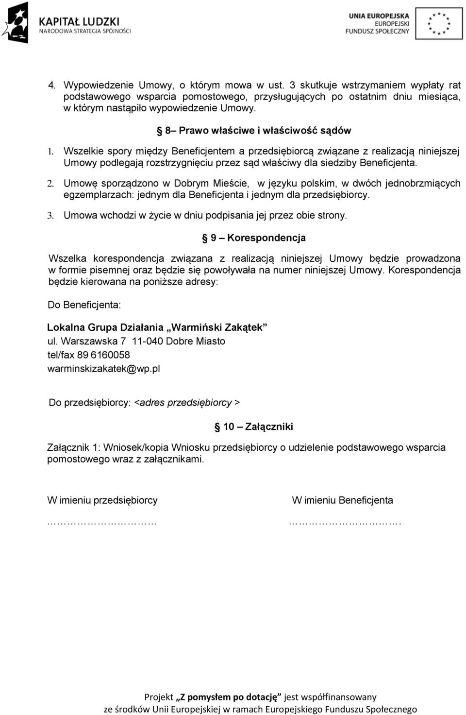 Wszelkie spory między Beneficjentem a przedsiębiorcą związane z realizacją niniejszej Umowy podlegają rozstrzygnięciu przez sąd właściwy dla siedziby Beneficjenta. 2.