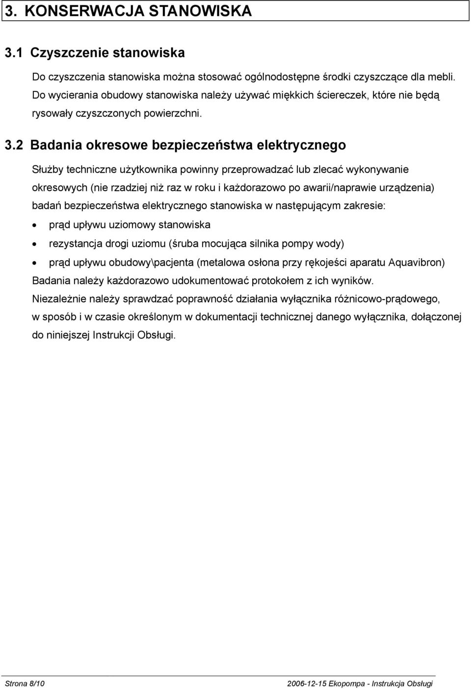 2 Badania okresowe bezpieczeństwa elektrycznego Służby techniczne użytkownika powinny przeprowadzać lub zlecać wykonywanie okresowych (nie rzadziej niż raz w roku i każdorazowo po awarii/naprawie