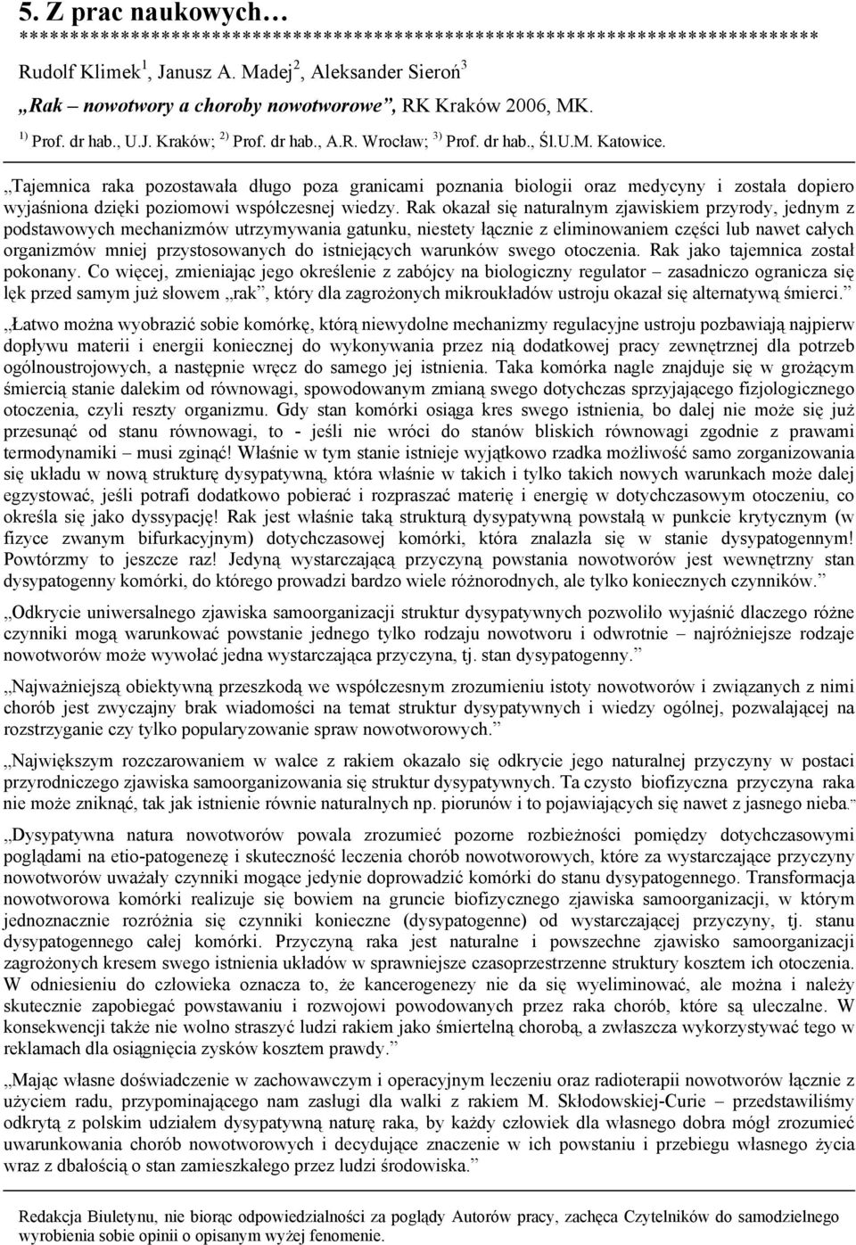 Tajemnica raka pozostawała długo poza granicami poznania biologii oraz medycyny i została dopiero wyjaśniona dzięki poziomowi współczesnej wiedzy.