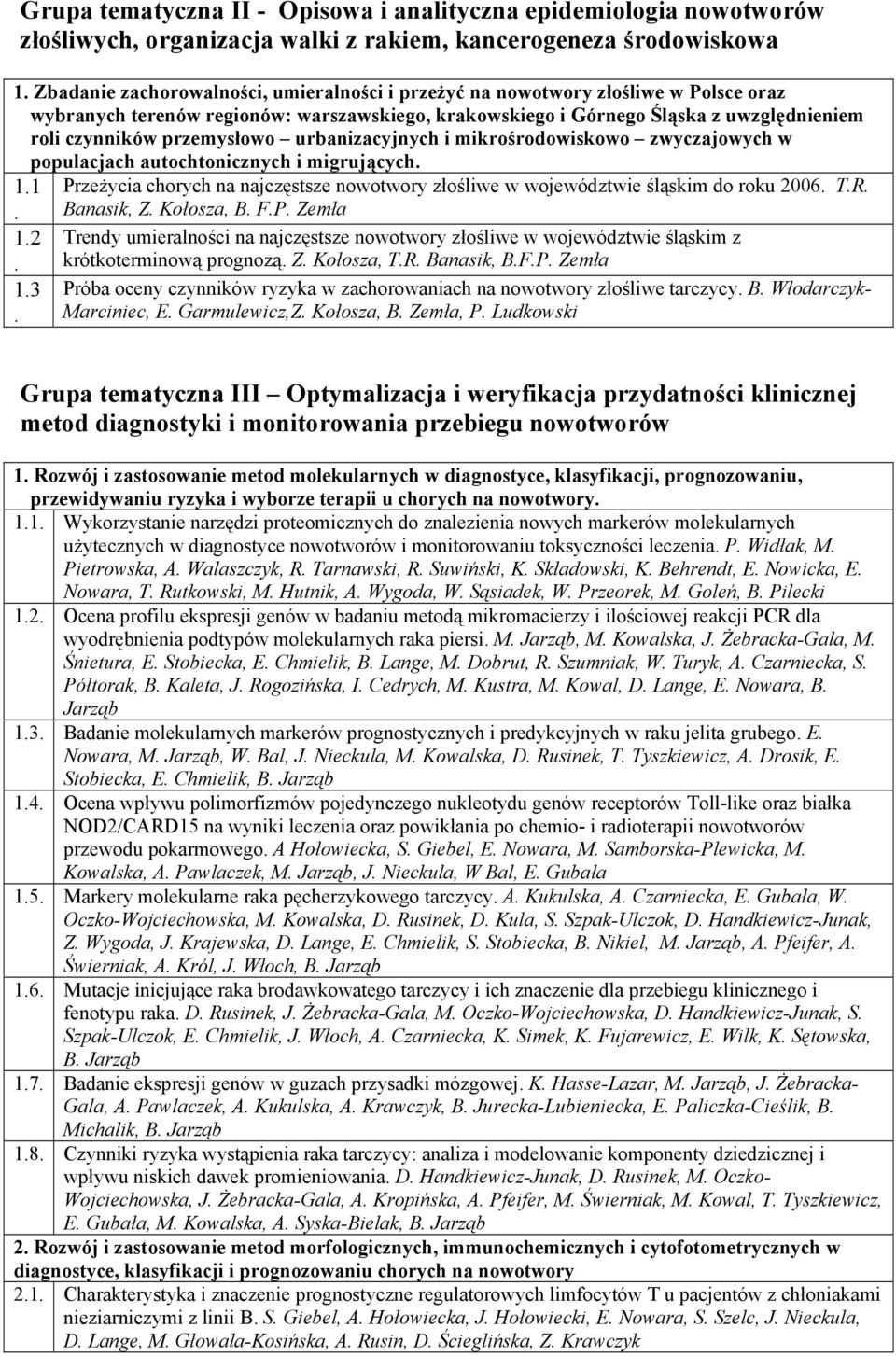 przemysłowo urbanizacyjnych i mikrośrodowiskowo zwyczajowych w populacjach autochtonicznych i migrujących. 1.1 Przeżycia chorych na najczęstsze nowotwory złośliwe w województwie śląskim do roku 2006.