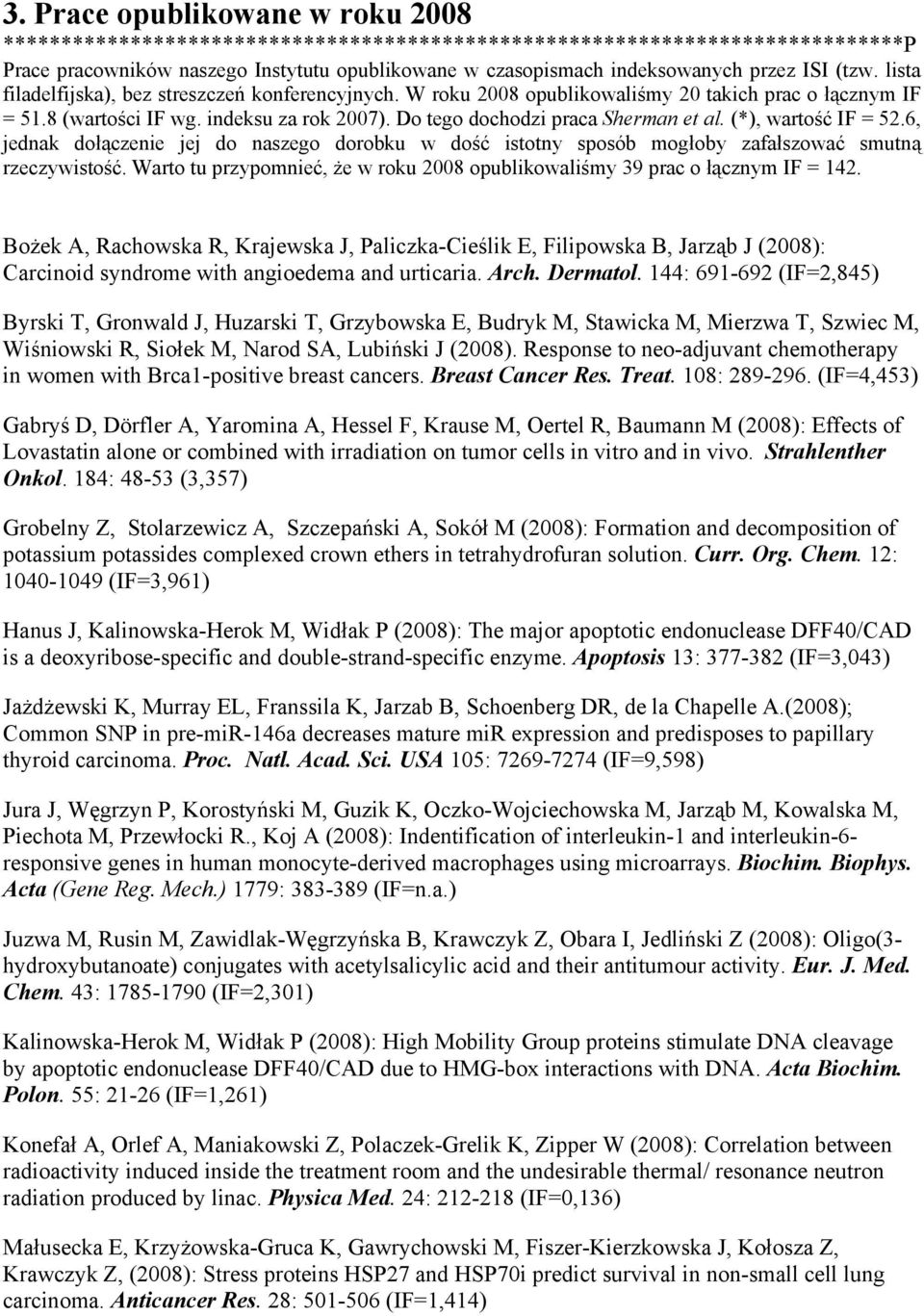 Do tego dochodzi praca Sherman et al. (*), wartość IF = 52.6, jednak dołączenie jej do naszego dorobku w dość istotny sposób mogłoby zafałszować smutną rzeczywistość.