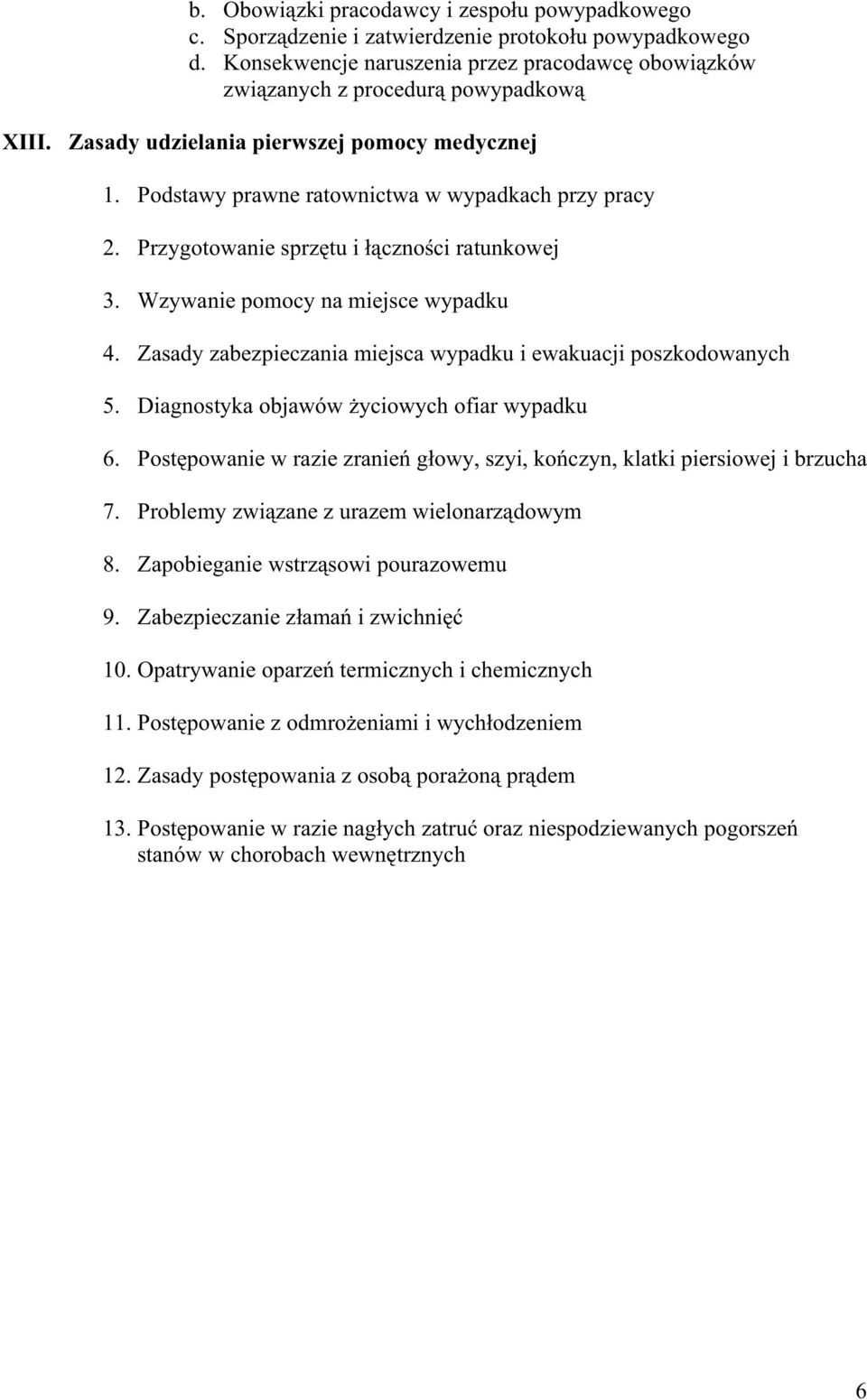 Zasady zabezpieczania miejsca wypadku i ewakuacji poszkodowanych 5. Diagnostyka objawów yciowych ofiar wypadku 6. Post powanie w razie zranie g owy, szyi, ko czyn, klatki piersiowej i brzucha 7.
