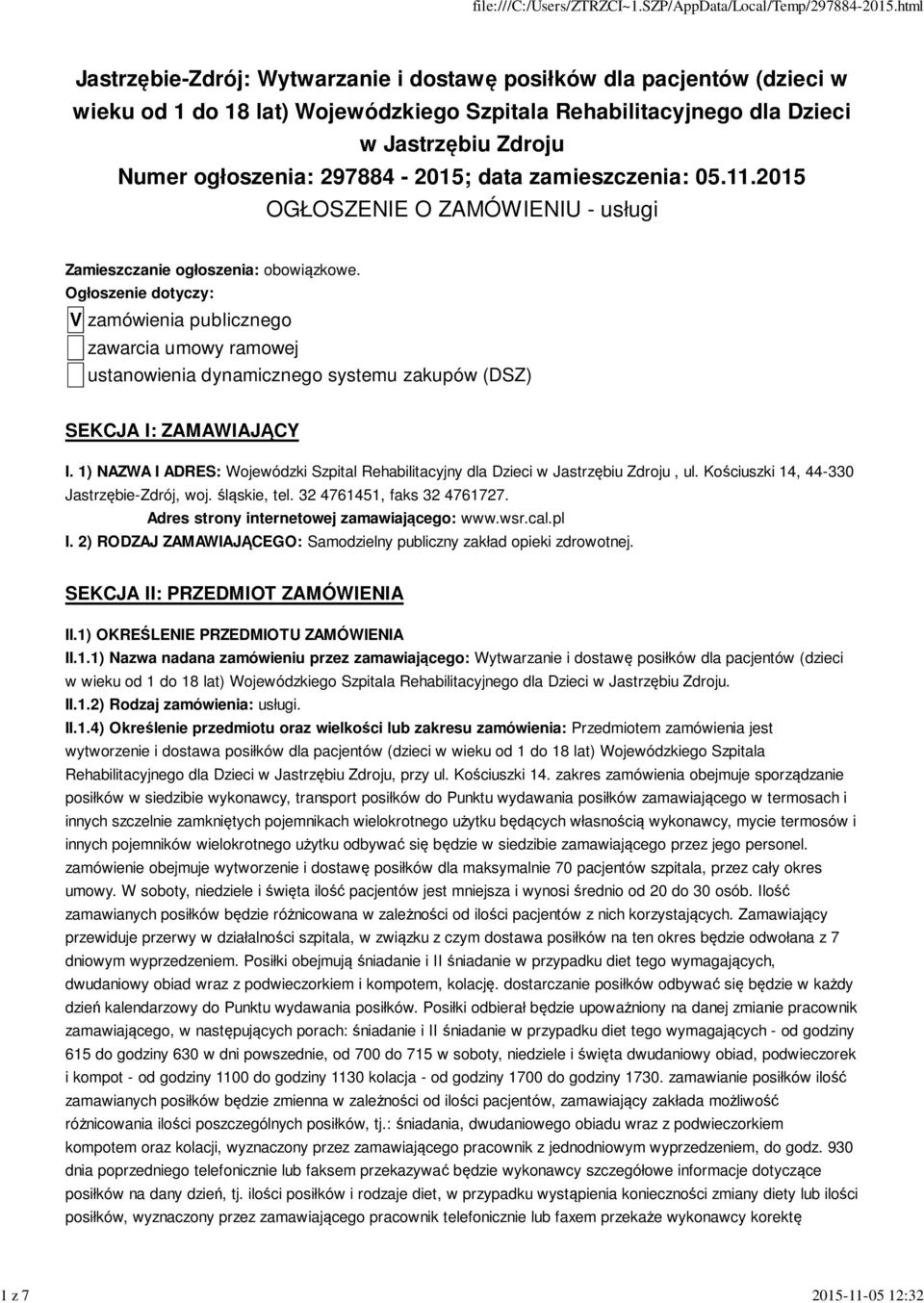 Ogłoszenie dotyczy: V zamówienia publicznego zawarcia umowy ramowej ustanowienia dynamicznego systemu zakupów (DSZ) SEKCJA I: ZAMAWIAJĄCY I.