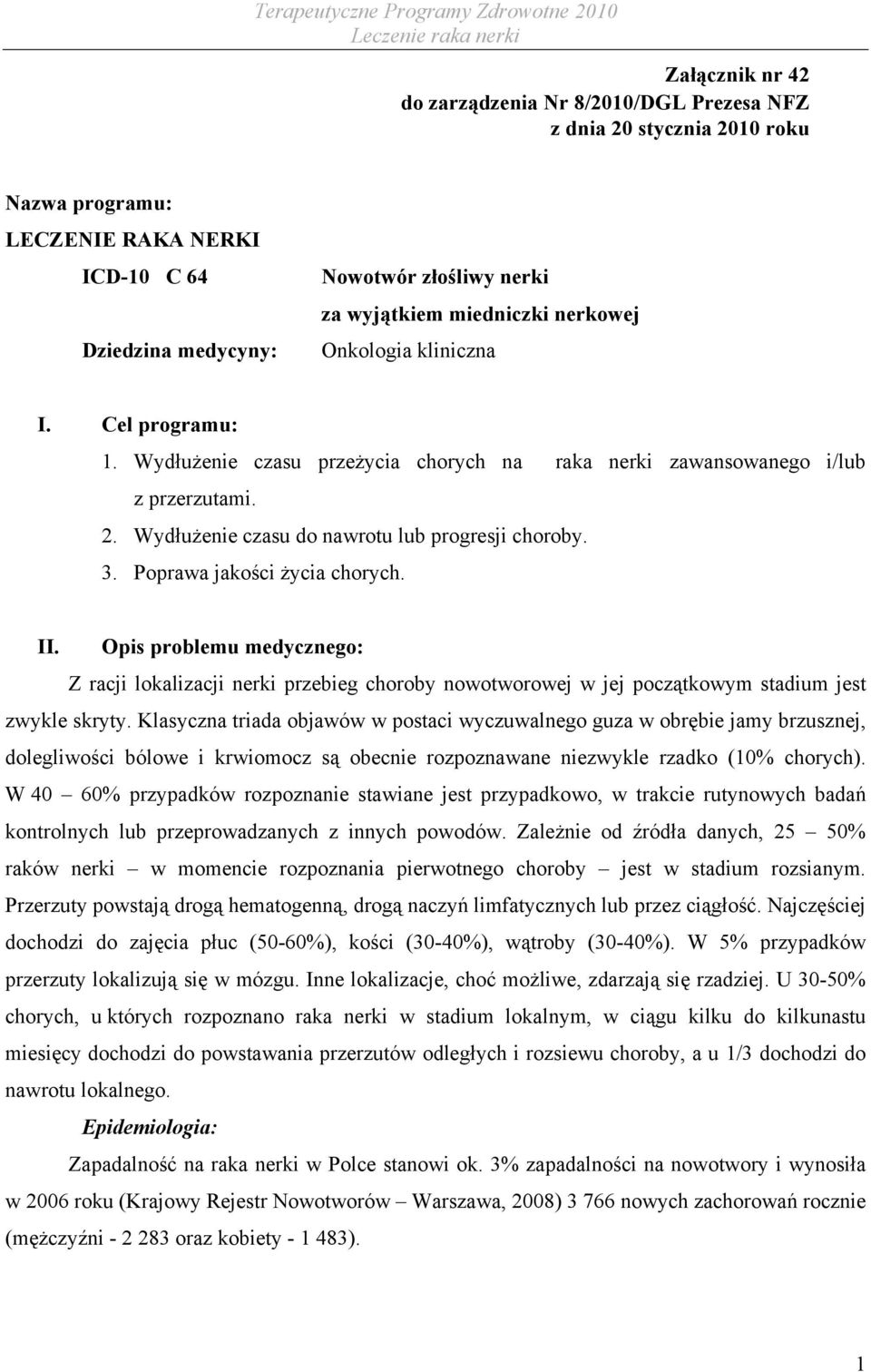 Poprawa jakości życia chorych. II. Opis problemu medycznego: Z racji lokalizacji nerki przebieg choroby nowotworowej w jej początkowym stadium jest zwykle skryty.