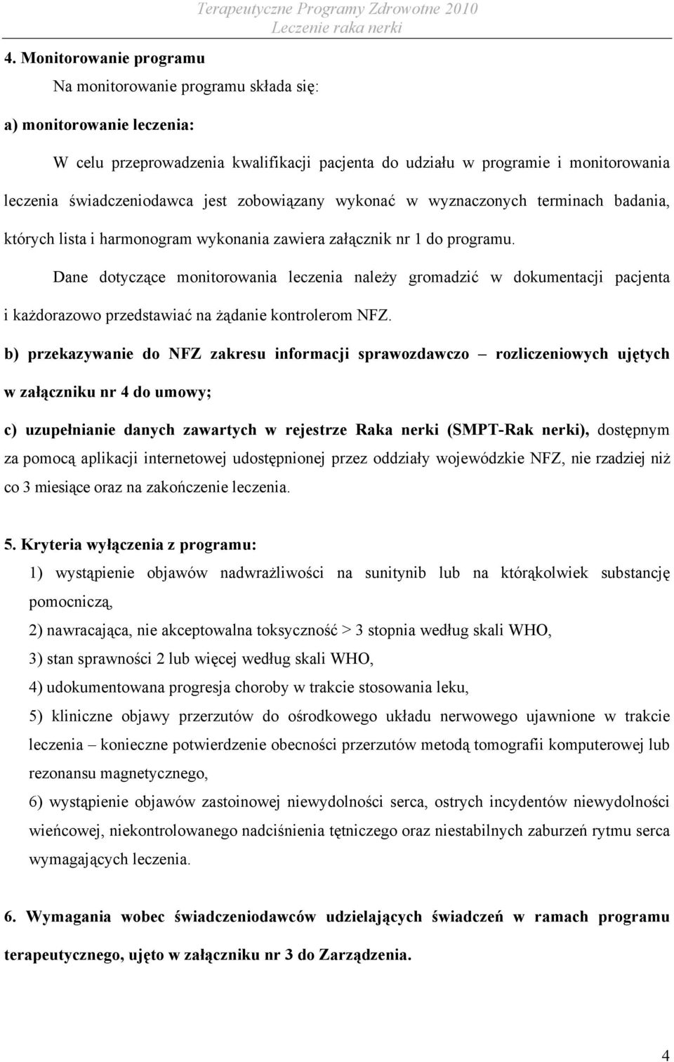 Dane dotyczące monitorowania leczenia należy gromadzić w dokumentacji pacjenta i każdorazowo przedstawiać na żądanie kontrolerom NFZ.