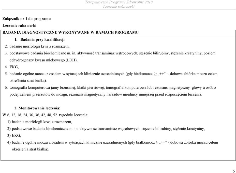 badanie ogólne moczu z osadem w sytuacjach klinicznie uzasadnionych (gdy białkomocz ++ - dobowa zbiórka moczu celem określenia strat białka). 6.