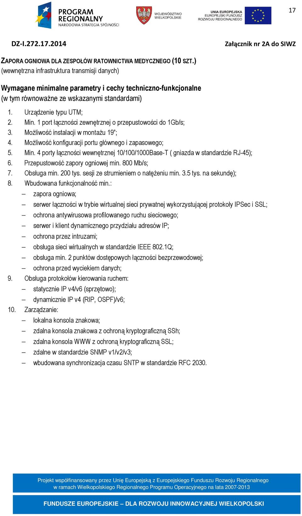 4 porty łączności wewnętrznej 10/100/1000Base-T ( gniazda w standardzie RJ-45); 6. Przepustowość zapory ogniowej min. 800 Mb/s; 7. Obsługa min. 200 tys. sesji ze strumieniem o natężeniu min. 3.5 tys.