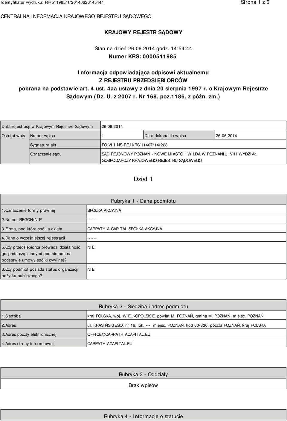 o Krajowym Rejestrze Sądowym (Dz. U. z 2007 r. Nr 168, poz.1186, z późn. zm.) Data rejestracji w Krajowym Rejestrze Sądowym 26.06.2014 Ostatni wpis Numer wpisu 1 Data dokonania wpisu 26.06.2014 Sygnatura akt Oznaczenie sądu PO.