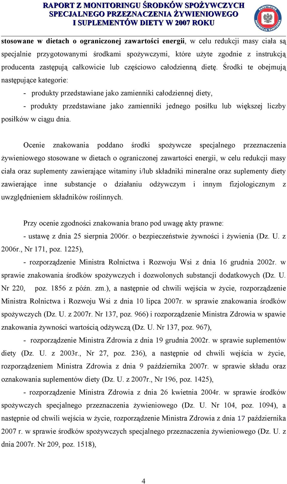 Środki te obejmują następujące kategorie: - produkty przedstawiane jako zamienniki całodziennej diety, - produkty przedstawiane jako zamienniki jednego posiłku lub większej liczby posiłków w ciągu